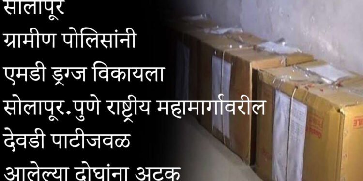 सोलापूर ग्रामीण पोलिसांनी एमडी ड्रग्ज विकायला सोलापूर-पुणे राष्ट्रीय महामार्गावरील देवडी पाटीजवळ आलेल्या दोघांना अटक