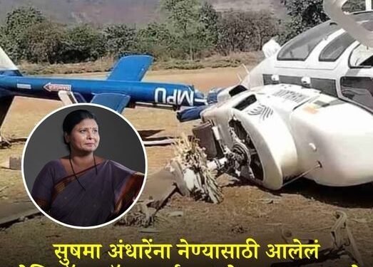 सुषमा अंधारेंना नेण्यासाठी आलेलं हेलिकॉप्टर क्रॅश, सर्वजण थोडक्यात बचावले